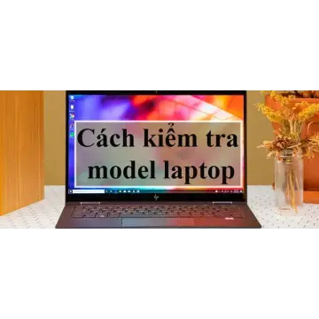 Những cách để biết tên Model, đời máy laptop